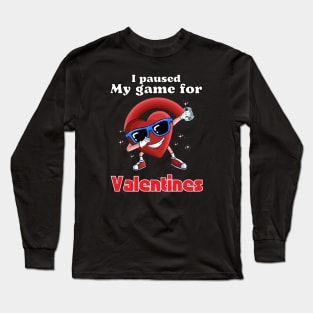 I paused my game for Valentines Long Sleeve T-Shirt